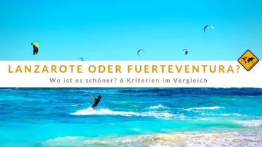 Lanzarote oder Fuerteventura – Wo ist es schöner? 6 Kriterien im Vergleich
