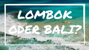 Lombok oder Bali – welche Insel rockt mehr? 10 Tipps für Bali und Lombok