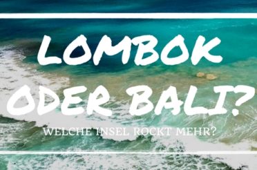 Lombok oder Bali – welche Insel rockt mehr? 10 Tipps für Bali und Lombok