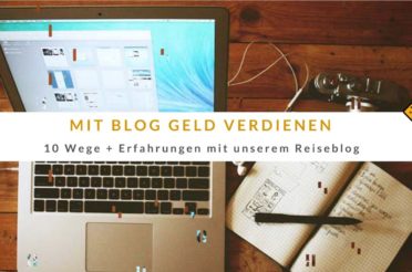 Mit Blog Geld verdienen – 10 Wege + Erfahrungen mit unserem Reiseblog