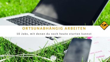 Ortsunabhängig arbeiten – 10 Jobs, mit denen du heute starten kannst