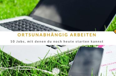 Ortsunabhängig arbeiten – 10 Jobs, mit denen du heute starten kannst