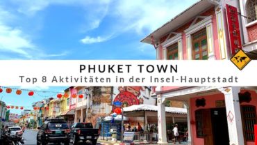 Phuket Town – Top 8 Aktivitäten in der Insel-Hauptstadt
