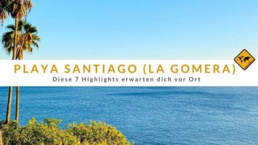 Playa Santiago (La Gomera): Diese 7 Highlights erwarten dich vor Ort
