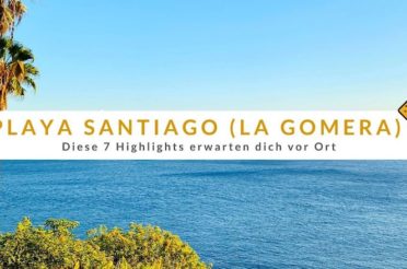 Playa Santiago (La Gomera): Diese 7 Highlights erwarten dich vor Ort