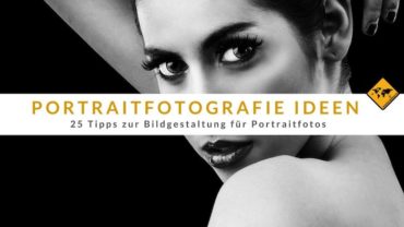 Portraitfotografie Ideen – 25 Tipps zur Bildgestaltung für Portraitfotos