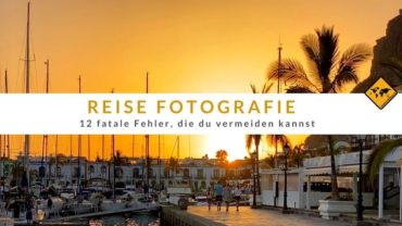 Reise Fotografie – 12 fatale Fehler, die du vermeiden kannst