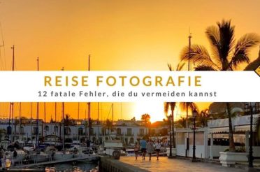 Reise Fotografie – 12 fatale Fehler, die du vermeiden kannst