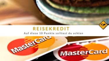 Reisekredit: Auf diese 10 Punkte solltest du achten