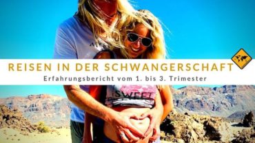 Reisen in der Schwangerschaft – Erfahrungsbericht vom 1. bis 3. Trimester