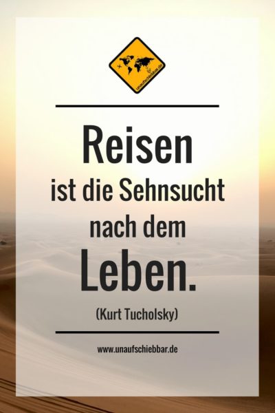 Reisen ist die Sehnsucht nach dem Leben.