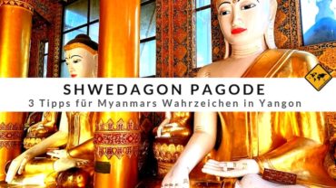 Shwedagon Pagode – 3 Tipps für Myanmars Wahrzeichen in Yangon