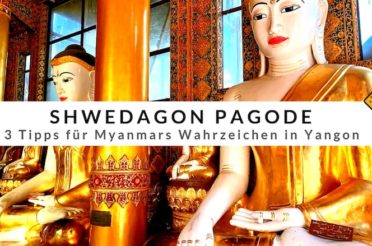 Shwedagon Pagode – 3 Tipps für Myanmars Wahrzeichen in Yangon