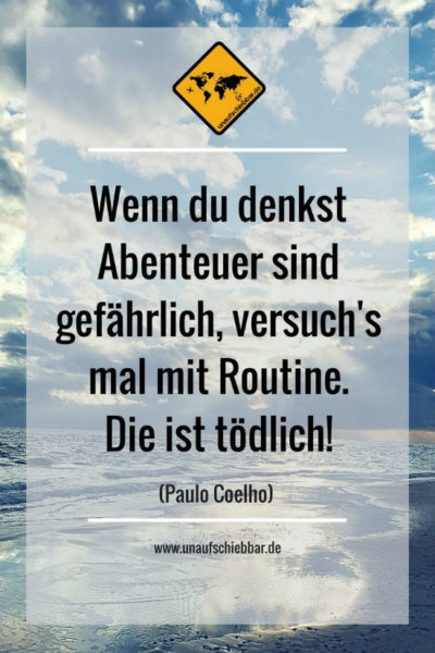 Sprüche Reisen Wenn du denkst Abenteuer sind gefährlich, versuch's mal mit Routine. Die ist tödlich!