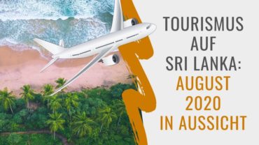 Wann und wie kann man trotz Corona wieder nach Sri Lanka reisen? August 2020 nun fix