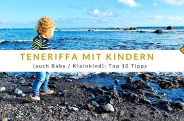 Teneriffa mit Kindern (auch Baby / Kleinkind): Top 10 Tipps