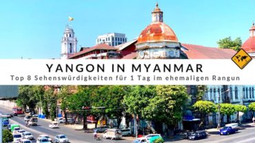 Yangon in Myanmar – Top 8 Sehenswürdigkeiten für 1 Tag im ehemaligen Rangun