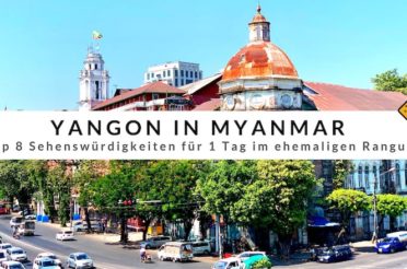 Yangon in Myanmar – Top 8 Sehenswürdigkeiten für 1 Tag im ehemaligen Rangun