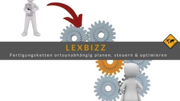 lexbizz: Fertigungsketten ortsunabhängig planen, steuern & optimieren